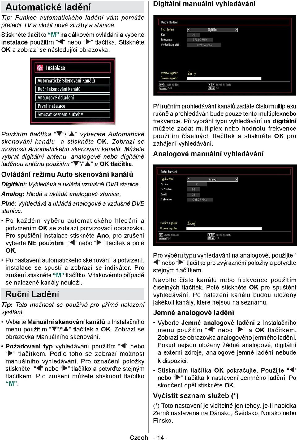 Zobrazí se možnosti Automatického skenování kanálů. Můžete vybrat digitální anténu, analogově nebo digitálně laděnou anténu použitím / a OK tlačítka.