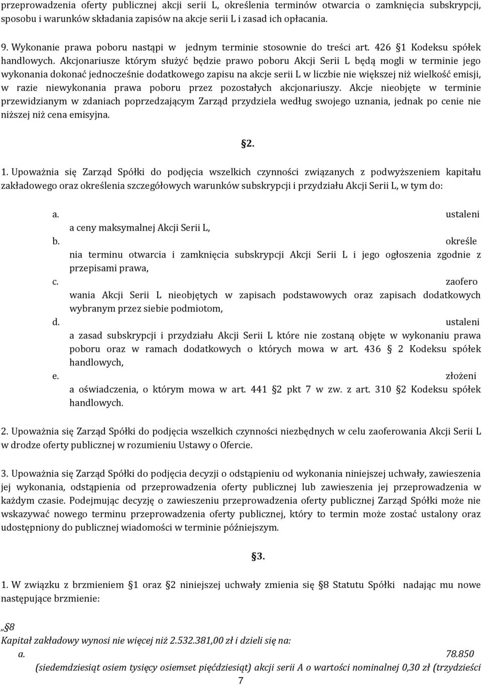 Akcjonariusze którym służyć będzie prawo poboru Akcji Serii L będą mogli w terminie jego wykonania dokonać jednocześnie dodatkowego zapisu na akcje serii L w liczbie nie większej niż wielkość emisji,