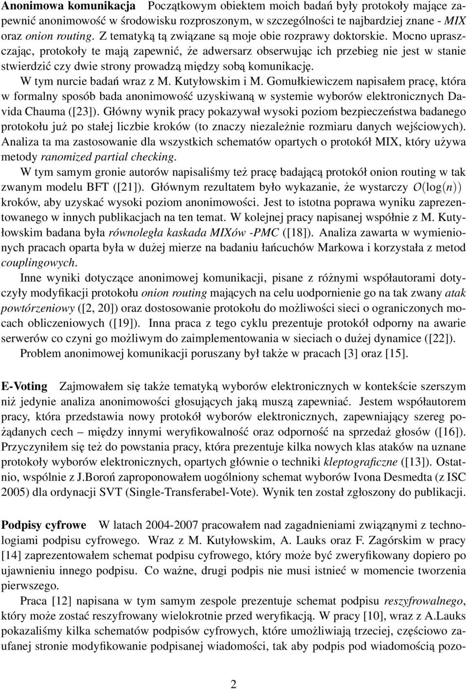 Mocno upraszczając, protokoły te mają zapewnić, że adwersarz obserwując ich przebieg nie jest w stanie stwierdzić czy dwie strony prowadzą między sobą komunikację. W tym nurcie badań wraz z M.