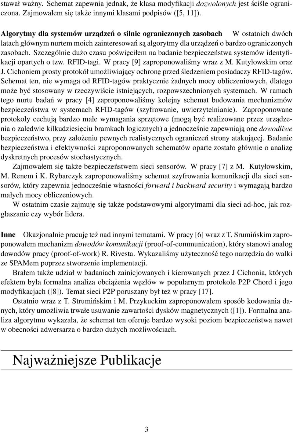 Szczególnie dużo czasu poświęciłem na badanie bezpieczeństwa systemów identyfikacji opartych o tzw. RFID-tagi. W pracy [9] zaproponowaliśmy wraz z M. Kutyłowskim oraz J.