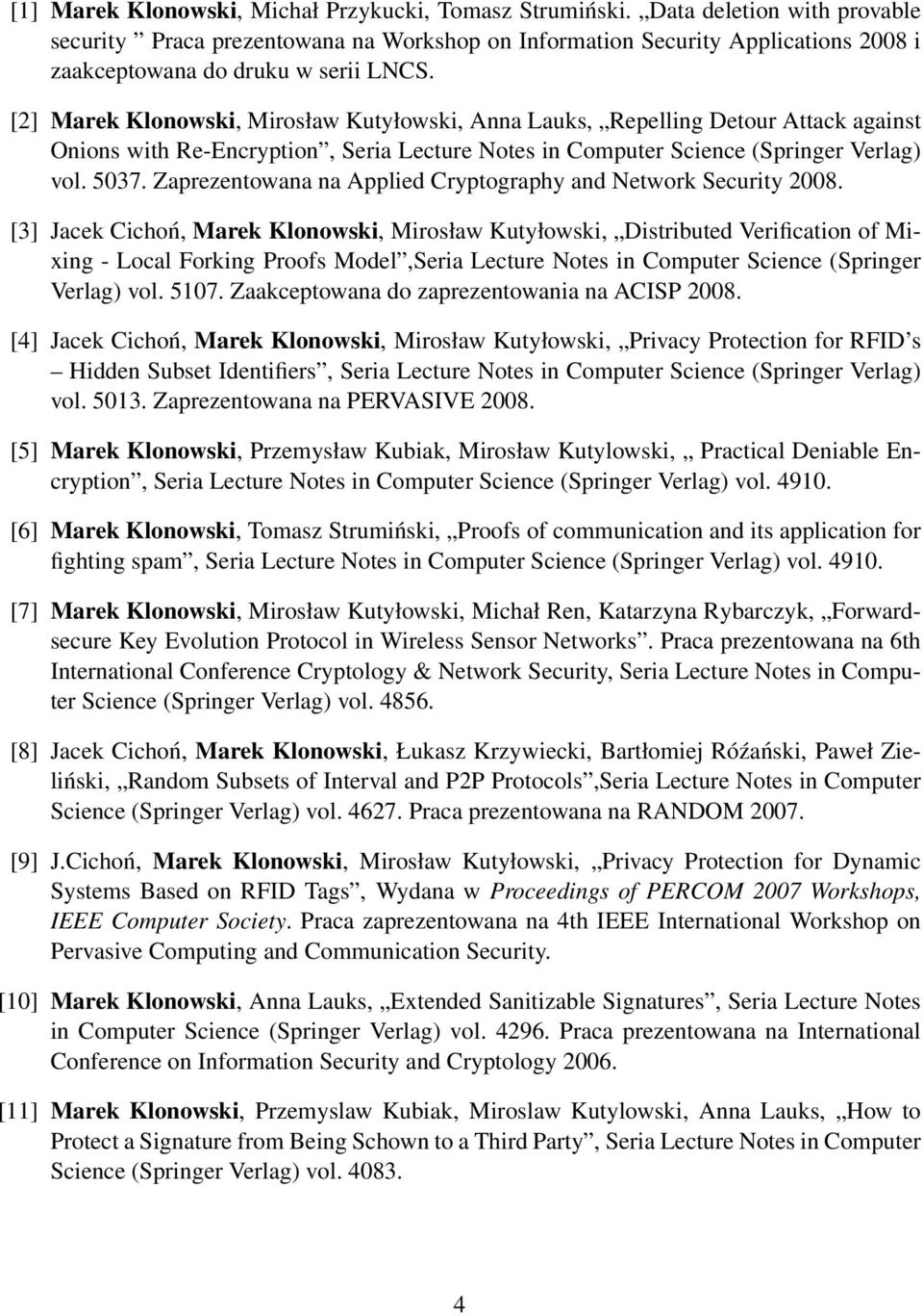 [2] Marek Klonowski, Mirosław Kutyłowski, Anna Lauks, Repelling Detour Attack against Onions with Re-Encryption, Seria Lecture Notes in Computer Science (Springer Verlag) vol. 5037.