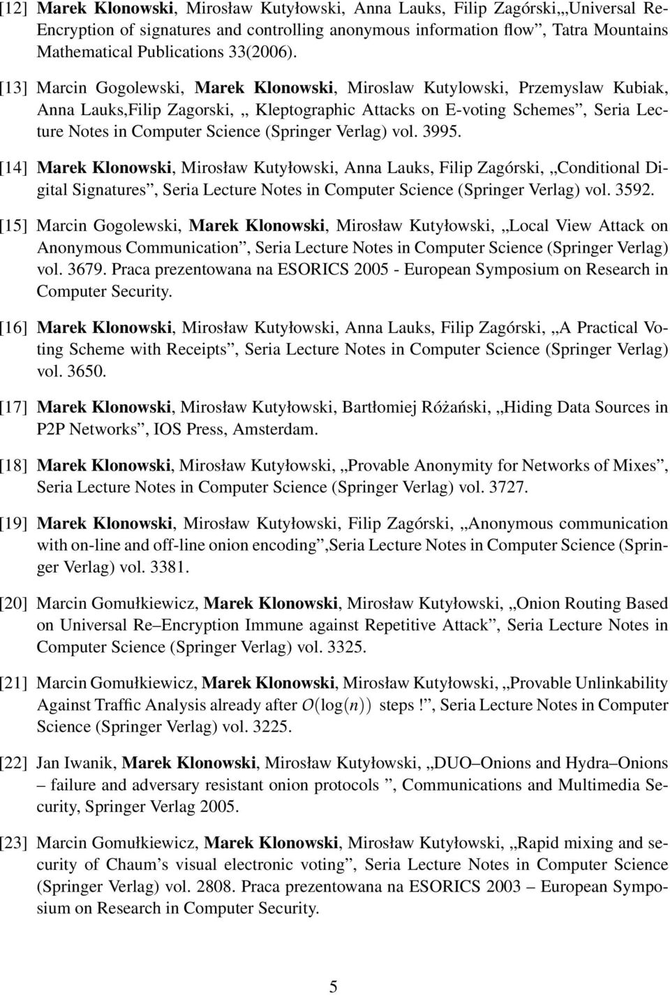 [13] Marcin Gogolewski, Marek Klonowski, Miroslaw Kutylowski, Przemyslaw Kubiak, Anna Lauks,Filip Zagorski, Kleptographic Attacks on E-voting Schemes, Seria Lecture Notes in Computer Science