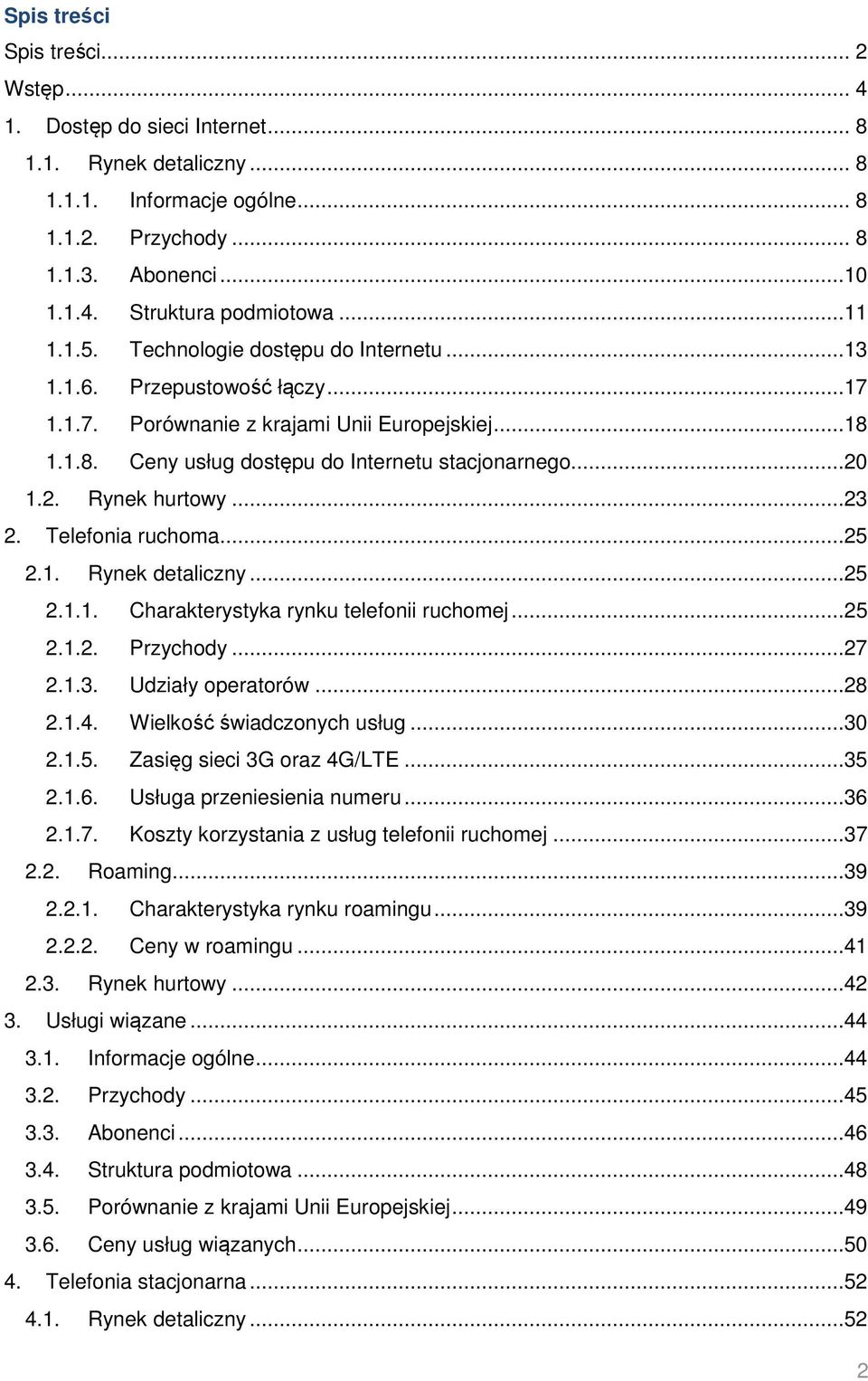 1.2. Rynek hurtowy...23 2. Telefonia ruchoma...25 2.1. Rynek detaliczny...25 2.1.1. Charakterystyka rynku telefonii ruchomej...25 2.1.2. Przychody...27 2.1.3. Udziały operatorów...28 2.1.4.