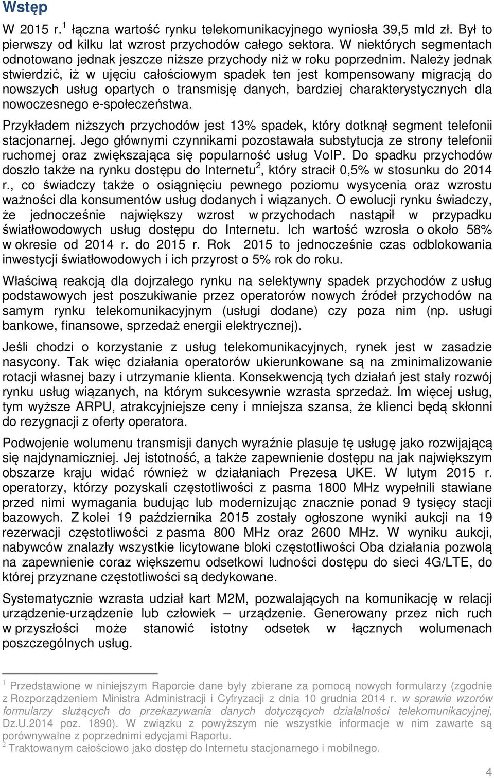 Należy jednak stwierdzić, iż w ujęciu całościowym spadek ten jest kompensowany migracją do nowszych usług opartych o transmisję danych, bardziej charakterystycznych dla nowoczesnego e-społeczeństwa.