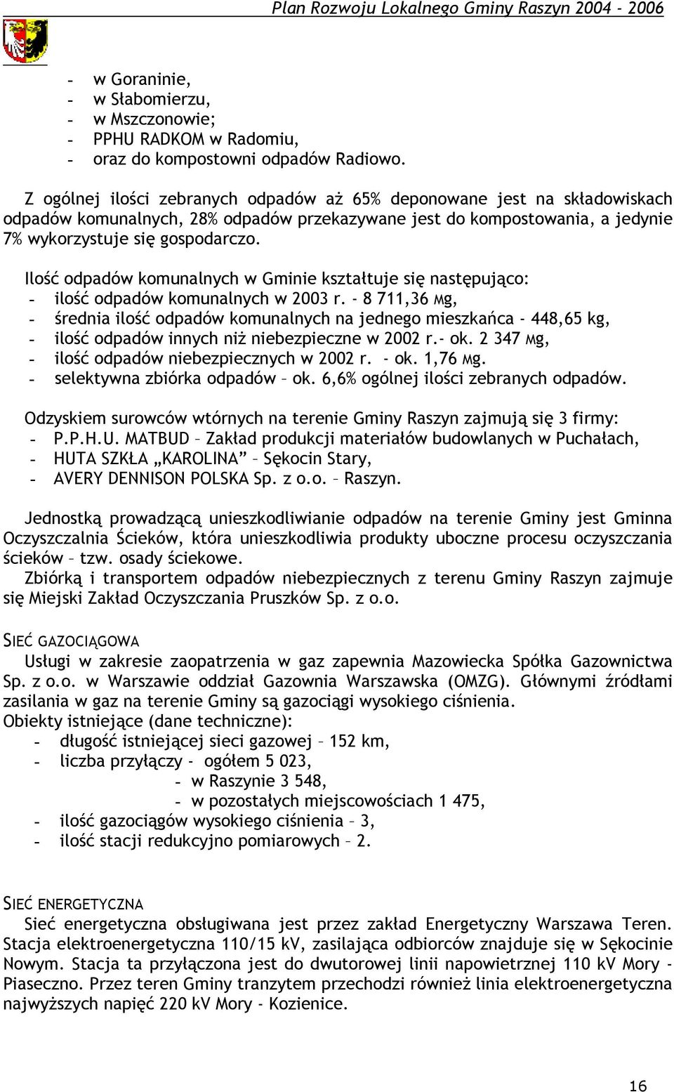 Ilość odpadów komunalnych w Gminie kształtuje się następująco: - ilość odpadów komunalnych w 23 r.