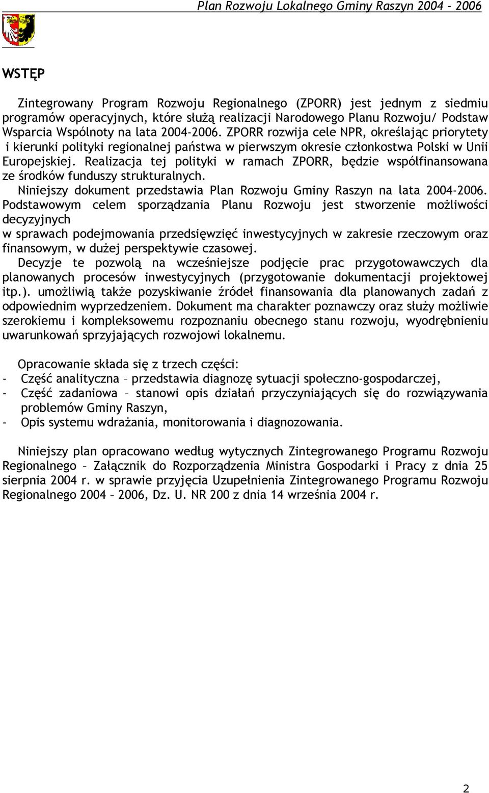Realizacja tej polityki w ramach ZPORR, będzie współfinansowana ze środków funduszy strukturalnych. Niniejszy dokument przedstawia Plan Rozwoju Gminy Raszyn na lata 24-26.