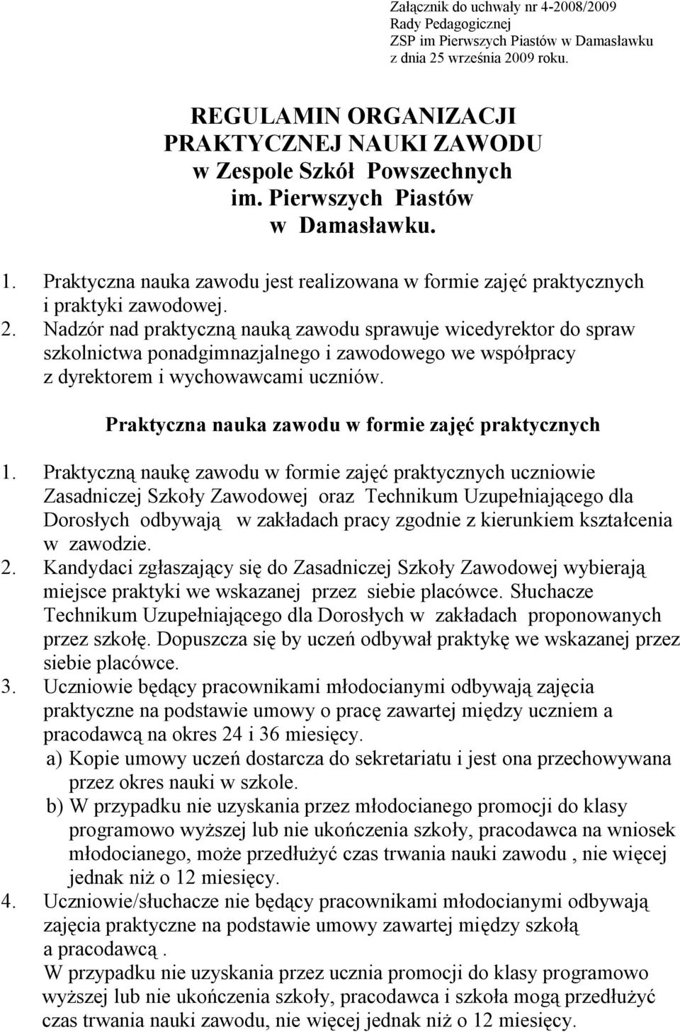 Praktyczna nauka zawodu jest realizowana w formie zajęć praktycznych i praktyki zawodowej. 2.