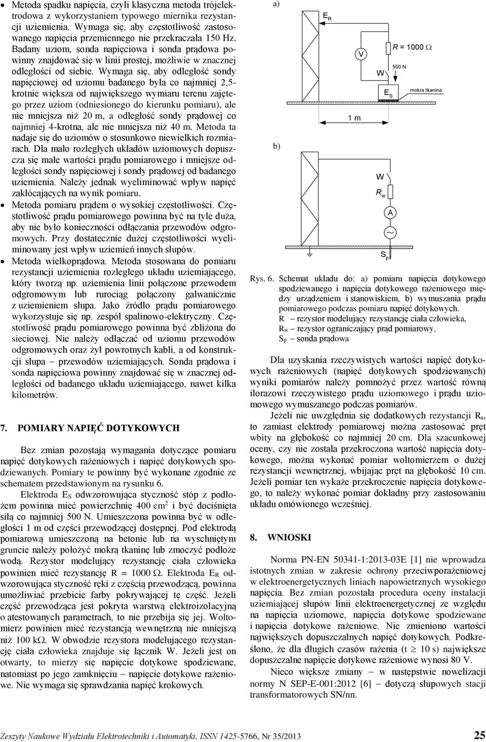 Badany uziom, sonda napięciowa i sonda prądowa powinny znajdować się w linii prostej, możliwie w znacznej odległości od siebie.