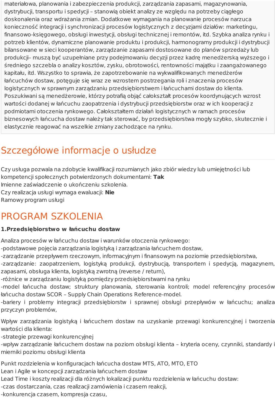 Dodatkowe wymagania na planowanie procesów narzuca konieczność integracji i synchronizacji procesów logistycznych z decyzjami działów: marketingu, finansowo-księgowego, obsługi inwestycji, obsługi