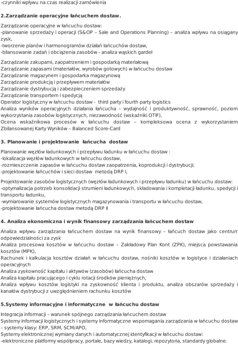 dostaw, -bilansowanie zadań i obciążenia zasobów - analiza wąskich gardeł Zarządzanie zakupami, zaopatrzeniem i gospodarką materiałową Zarządzanie zapasami (materiałów, wyrobów gotowych) w łańcuchu