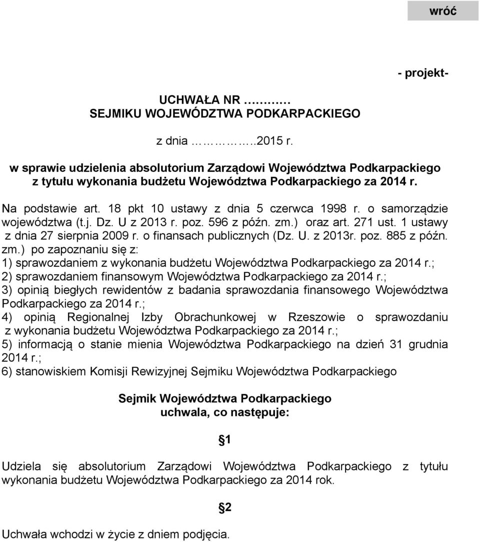 o samorządzie województwa (t.j. Dz. U z 213 r. poz. 596 z późn. zm.) oraz art. 271 ust. 1 ustawy z dnia 27 sierpnia 29 r. o finansach publicznych (Dz. U. z 213r. poz. 885 z późn. zm.) po zapoznaniu się z: 1) sprawozdaniem z wykonania budżetu Województwa Podkarpackiego za 214 r.