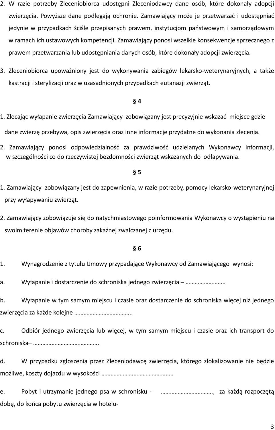 Zamawiający ponosi wszelkie konsekwencje sprzecznego z prawem przetwarzania lub udostępniania danych osób, które dokonały adopcji zwierzęcia. 3.