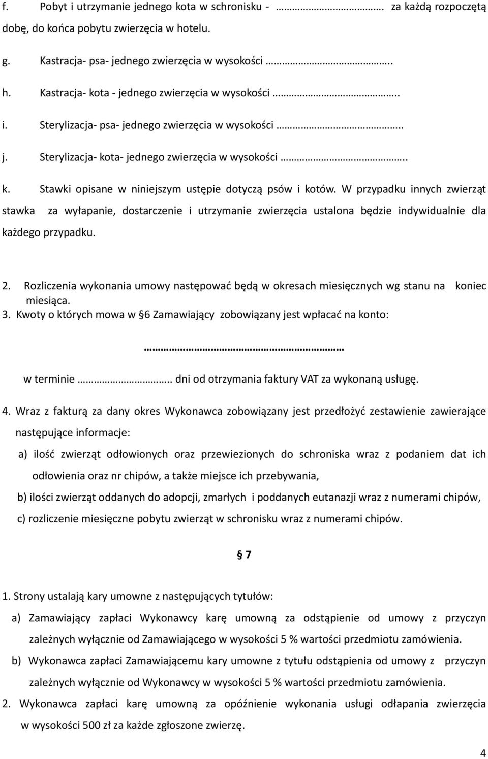 W przypadku innych zwierząt stawka za wyłapanie, dostarczenie i utrzymanie zwierzęcia ustalona będzie indywidualnie dla każdego przypadku. 2.