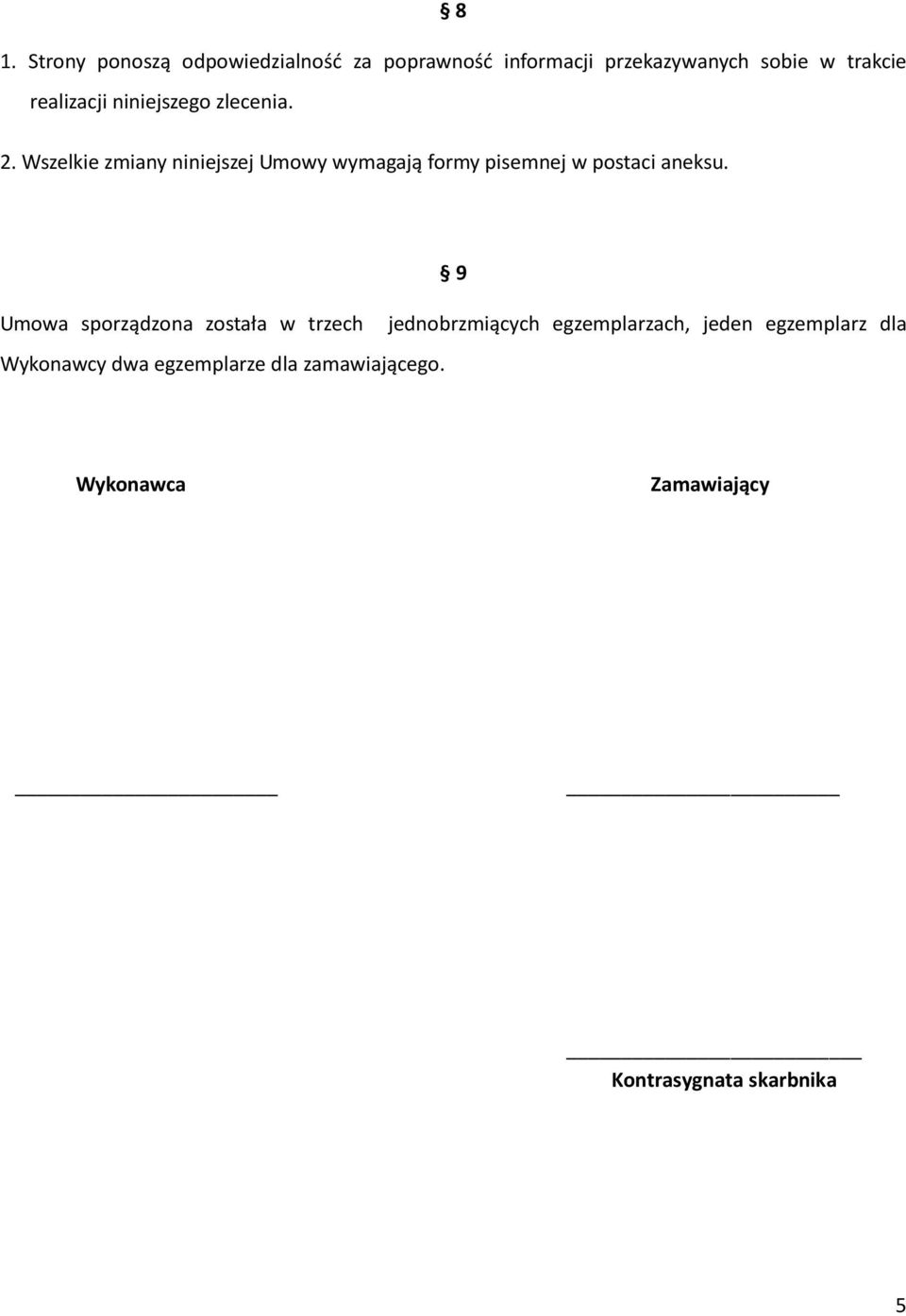 Wszelkie zmiany niniejszej Umowy wymagają formy pisemnej w postaci aneksu.