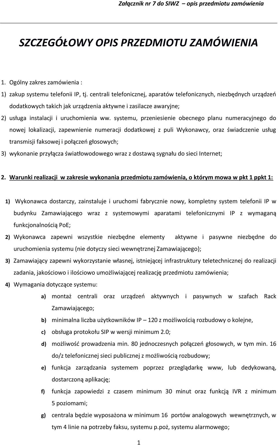 systemu, przeniesienie obecnego planu numeracyjnego do nowej lokalizacji, zapewnienie numeracji dodatkowej z puli Wykonawcy, oraz świadczenie usług transmisji faksowej i połączeń głosowych; 3)