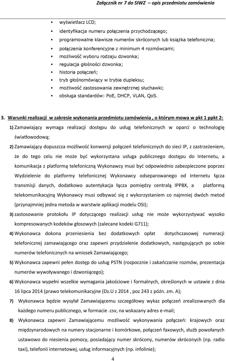 Zamawiający dopuszcza możliwość konwersji połączeń telefonicznych do sieci IP, z zastrzeżeniem, że do tego celu nie może być wykorzystana usługa publicznego dostępu do Internetu, a komunikacja z