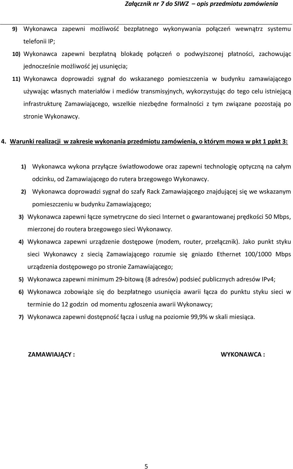 istniejącą infrastrukturę Zamawiającego, wszelkie niezbędne formalności z tym związane pozostają po stronie Wykonawcy. 4.