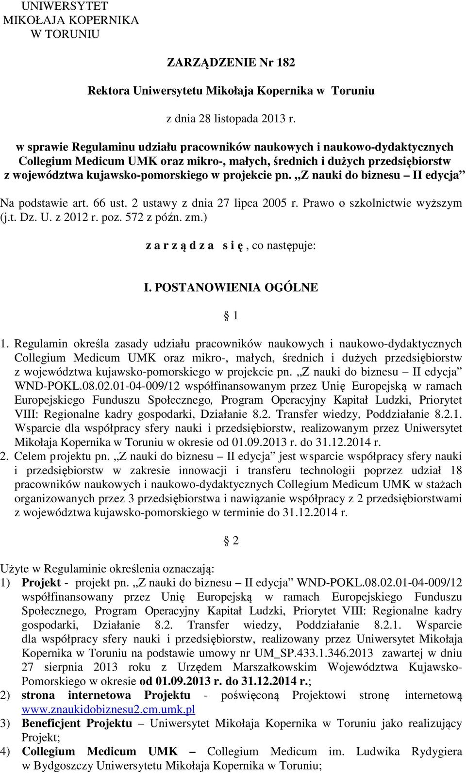 pn. Z nauki do biznesu II edycja Na podstawie art. 66 ust. 2 ustawy z dnia 27 lipca 2005 r. Prawo o szkolnictwie wyższym (j.t. Dz. U. z 2012 r. poz. 572 z późn. zm.