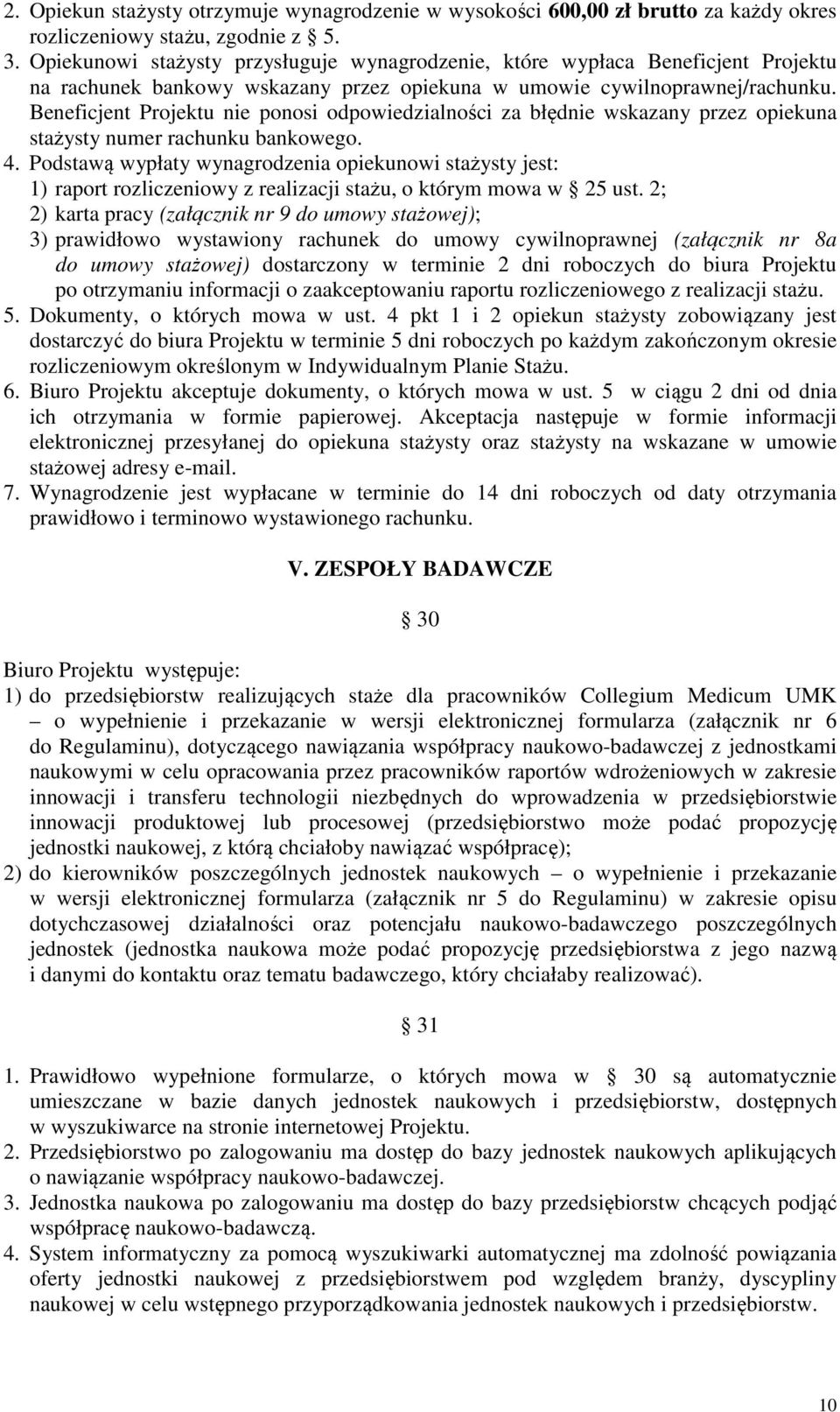 Beneficjent Projektu nie ponosi odpowiedzialności za błędnie wskazany przez opiekuna stażysty numer rachunku bankowego. 4.