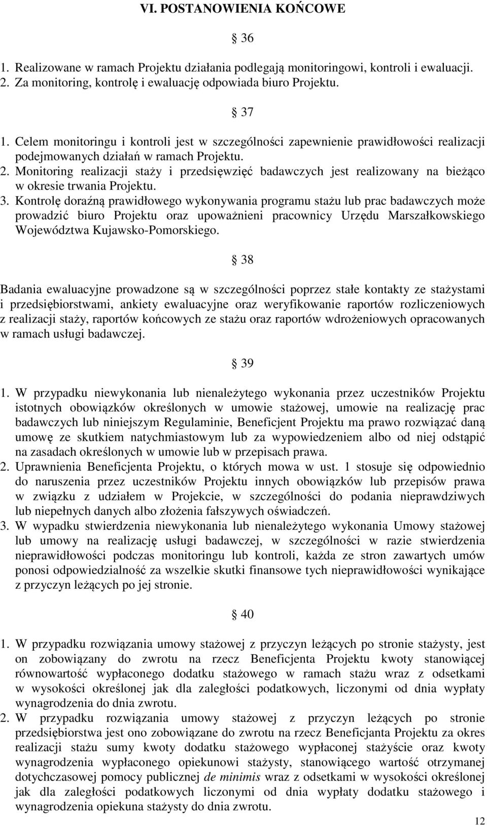 Monitoring realizacji staży i przedsięwzięć badawczych jest realizowany na bieżąco w okresie trwania Projektu. 3.