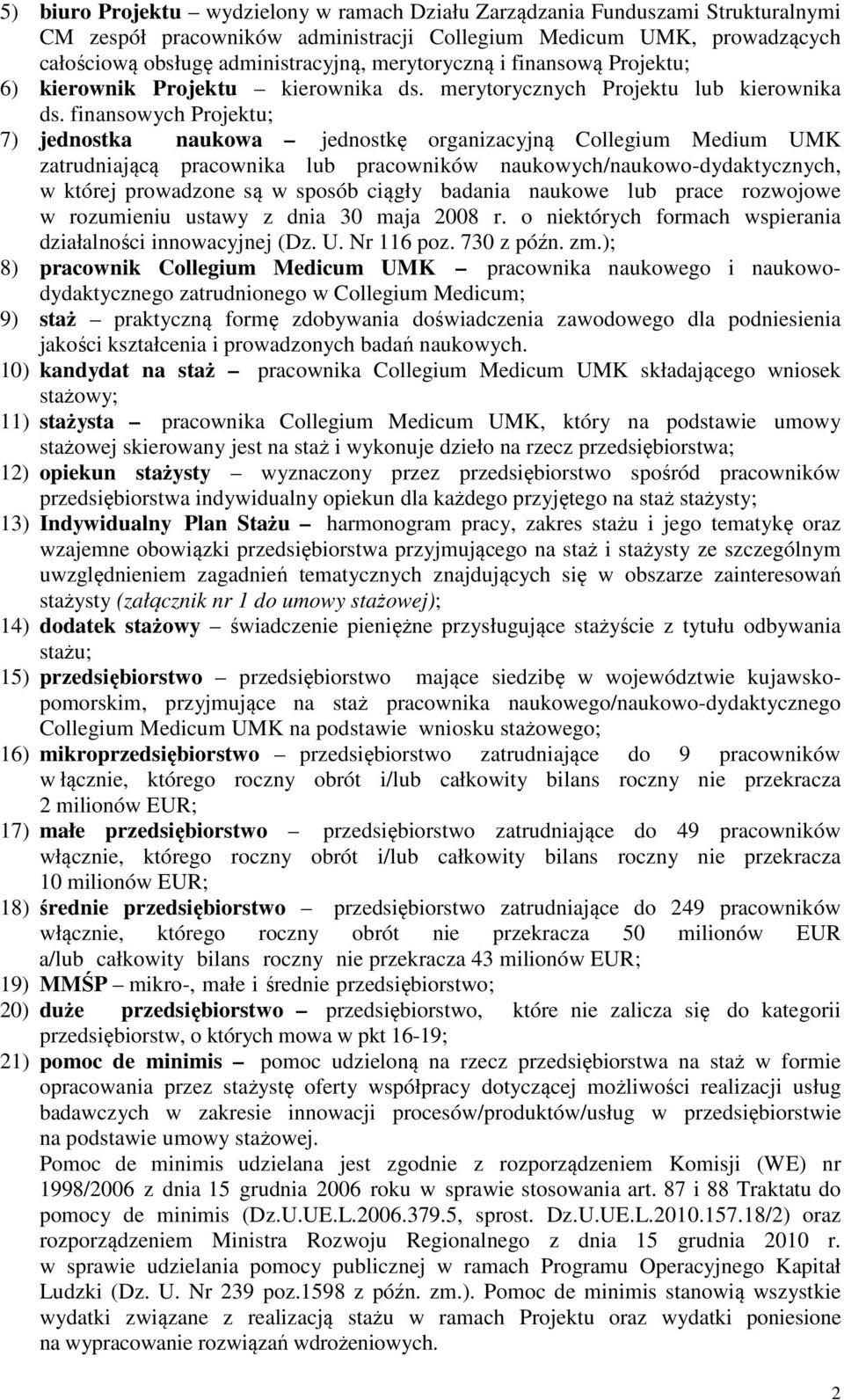 finansowych Projektu; 7) jednostka naukowa jednostkę organizacyjną Collegium Medium UMK zatrudniającą pracownika lub pracowników naukowych/naukowo-dydaktycznych, w której prowadzone są w sposób