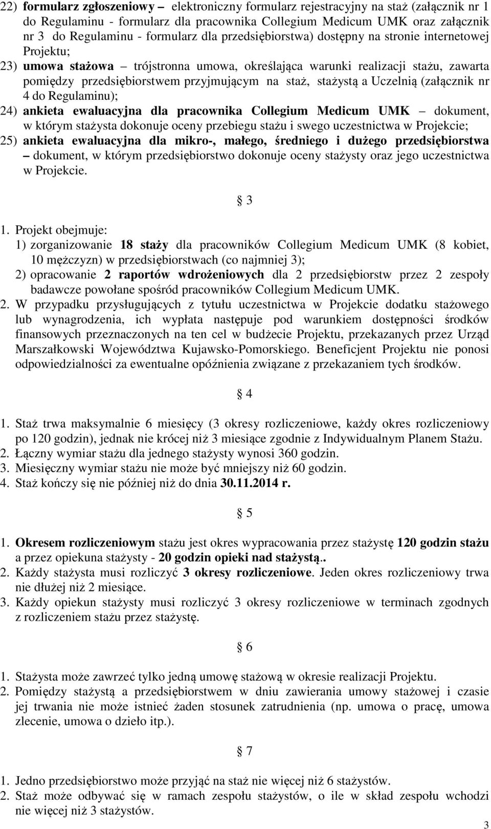 stażystą a Uczelnią (załącznik nr 4 do Regulaminu); 24) ankieta ewaluacyjna dla pracownika Collegium Medicum UMK dokument, w którym stażysta dokonuje oceny przebiegu stażu i swego uczestnictwa w