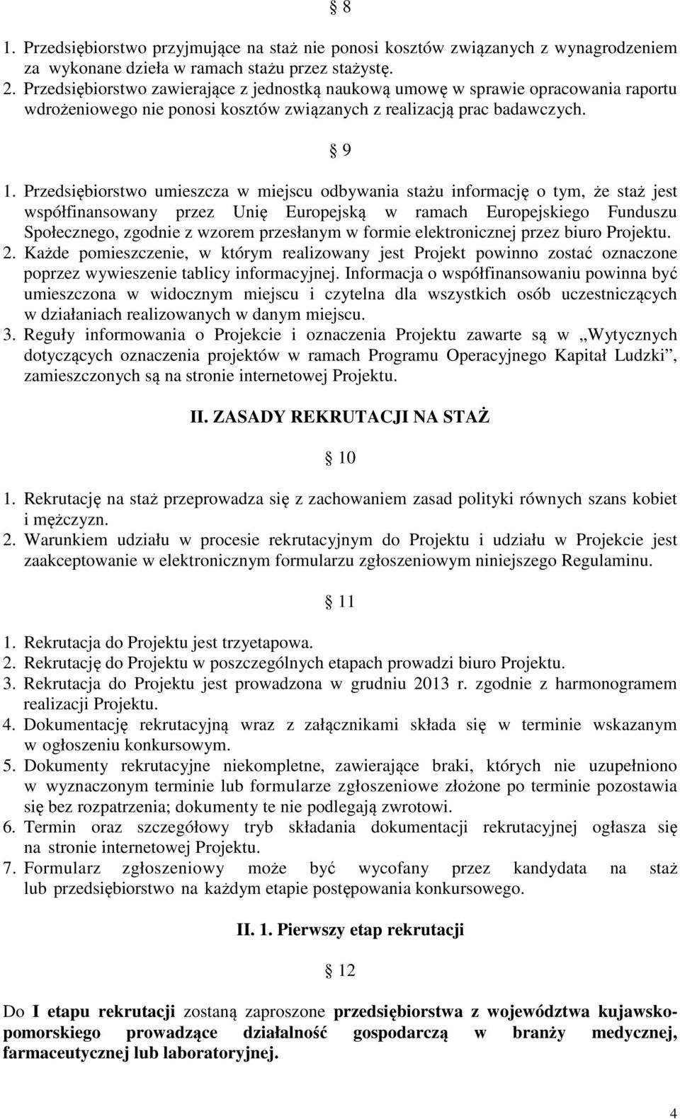 Przedsiębiorstwo umieszcza w miejscu odbywania stażu informację o tym, że staż jest współfinansowany przez Unię Europejską w ramach Europejskiego Funduszu Społecznego, zgodnie z wzorem przesłanym w
