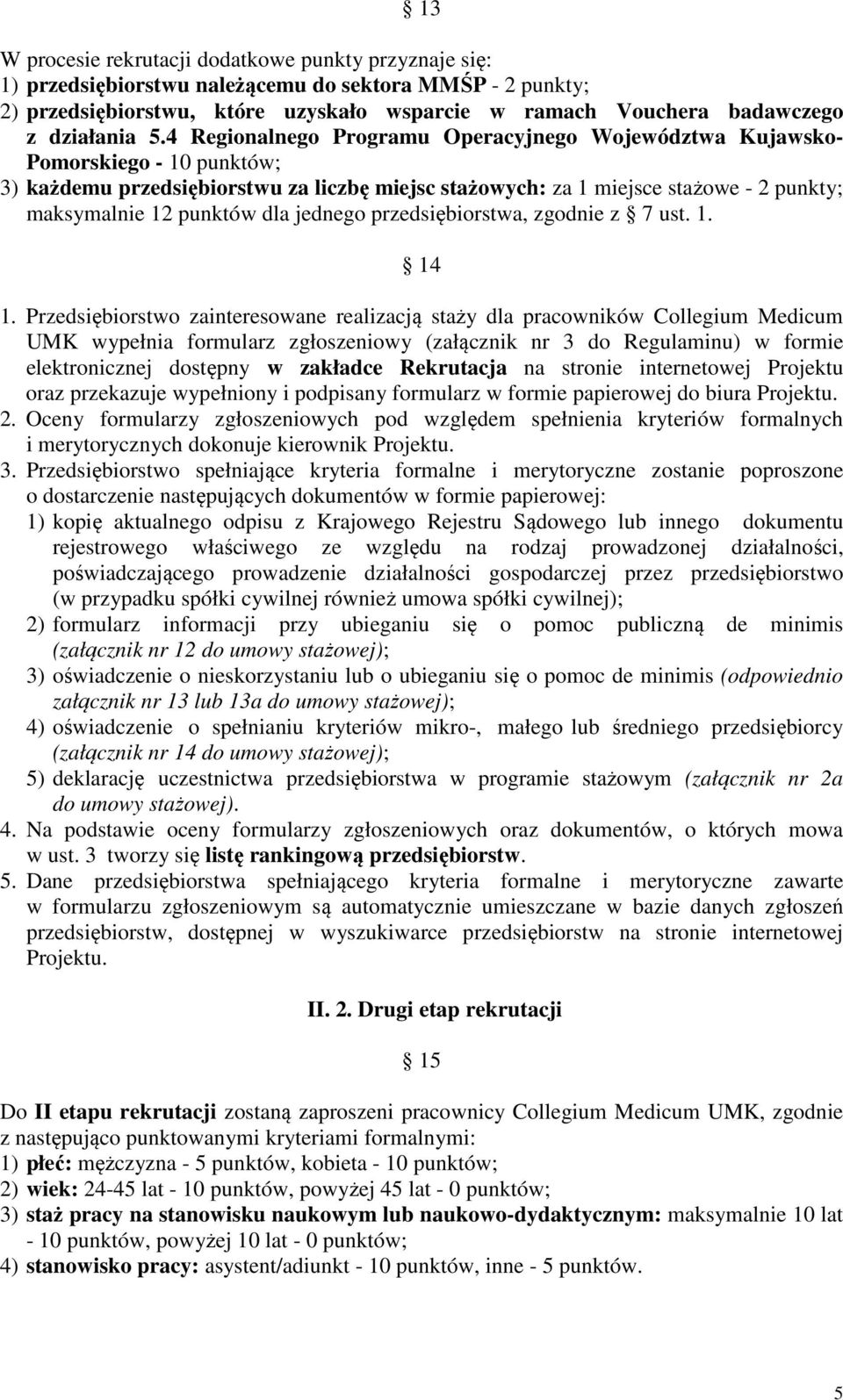 4 Regionalnego Programu Operacyjnego Województwa Kujawsko- Pomorskiego - 10 punktów; 3) każdemu przedsiębiorstwu za liczbę miejsc stażowych: za 1 miejsce stażowe - 2 punkty; maksymalnie 12 punktów