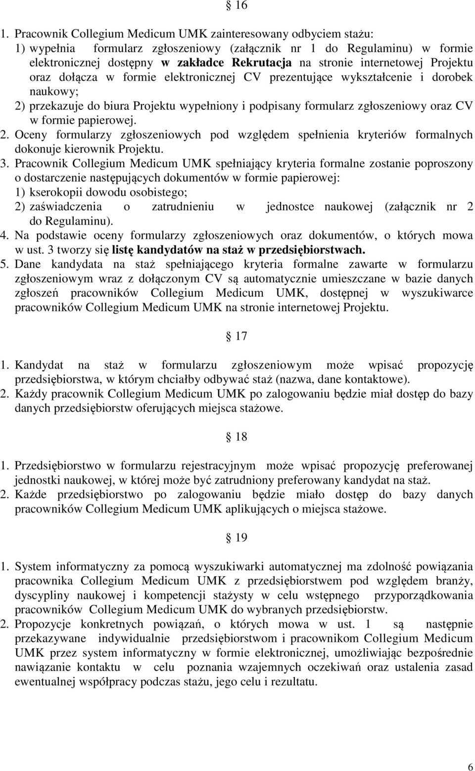CV w formie papierowej. 2. Oceny formularzy zgłoszeniowych pod względem spełnienia kryteriów formalnych dokonuje kierownik Projektu. 3.