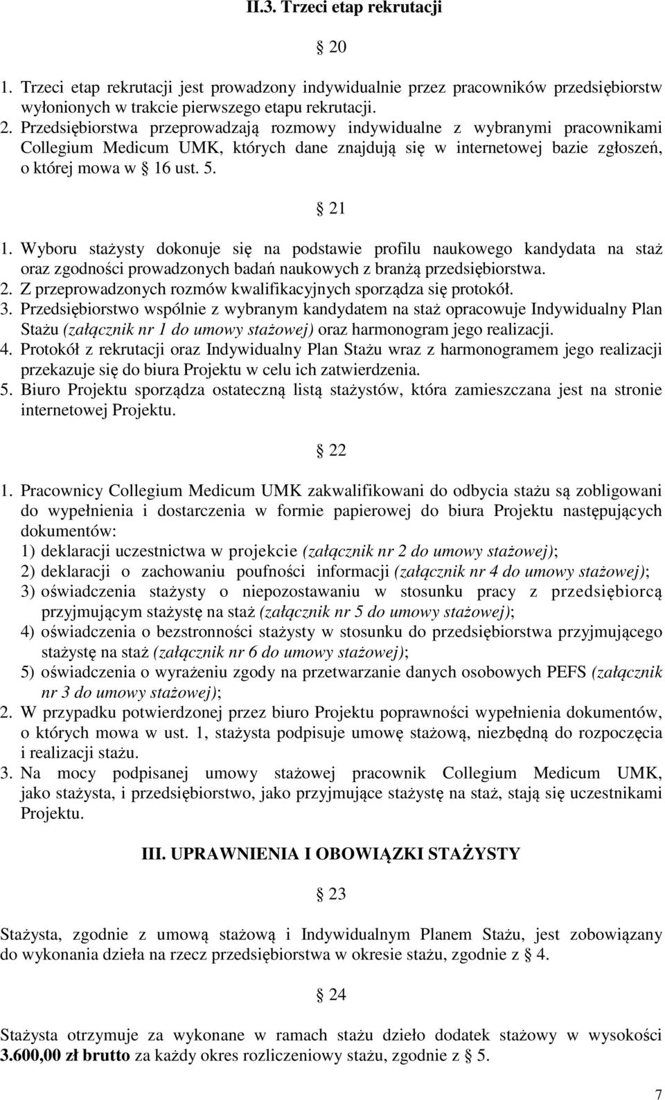 Przedsiębiorstwa przeprowadzają rozmowy indywidualne z wybranymi pracownikami Collegium Medicum UMK, których dane znajdują się w internetowej bazie zgłoszeń, o której mowa w 16 ust. 5. 21 1.