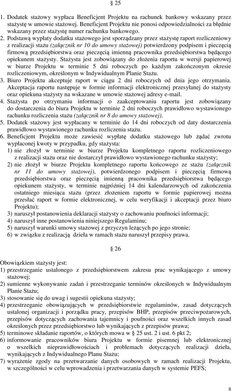 Podstawą wypłaty dodatku stażowego jest sporządzany przez stażystę raport rozliczeniowy z realizacji stażu (załącznik nr 10 do umowy stażowej) potwierdzony podpisem i pieczęcią firmową