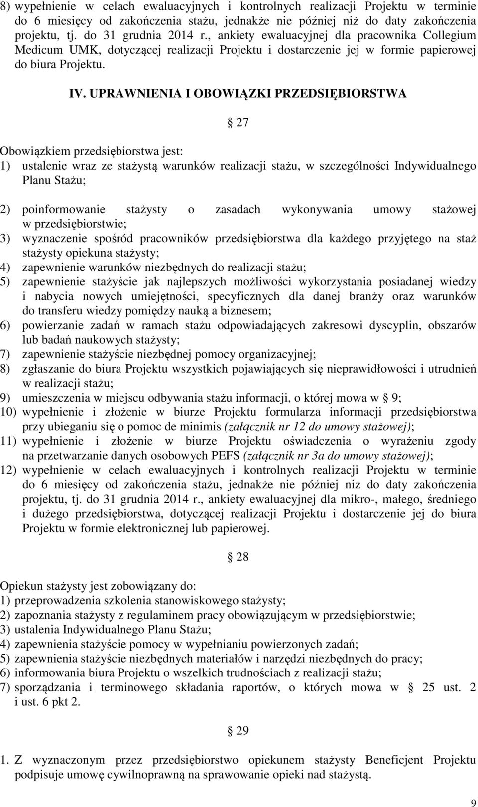 UPRAWNIENIA I OBOWIĄZKI PRZEDSIĘBIORSTWA 27 Obowiązkiem przedsiębiorstwa jest: 1) ustalenie wraz ze stażystą warunków realizacji stażu, w szczególności Indywidualnego Planu Stażu; 2) poinformowanie