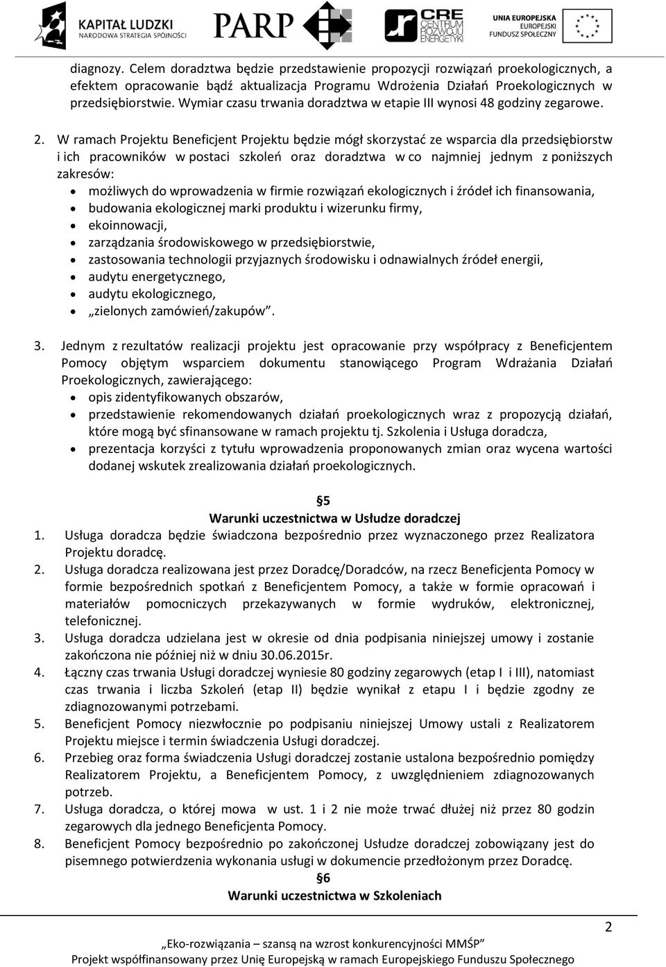 W ramach Projektu Beneficjent Projektu będzie mógł skorzystać ze wsparcia dla przedsiębiorstw i ich pracowników w postaci szkoleń oraz doradztwa w co najmniej jednym z poniższych zakresów: możliwych