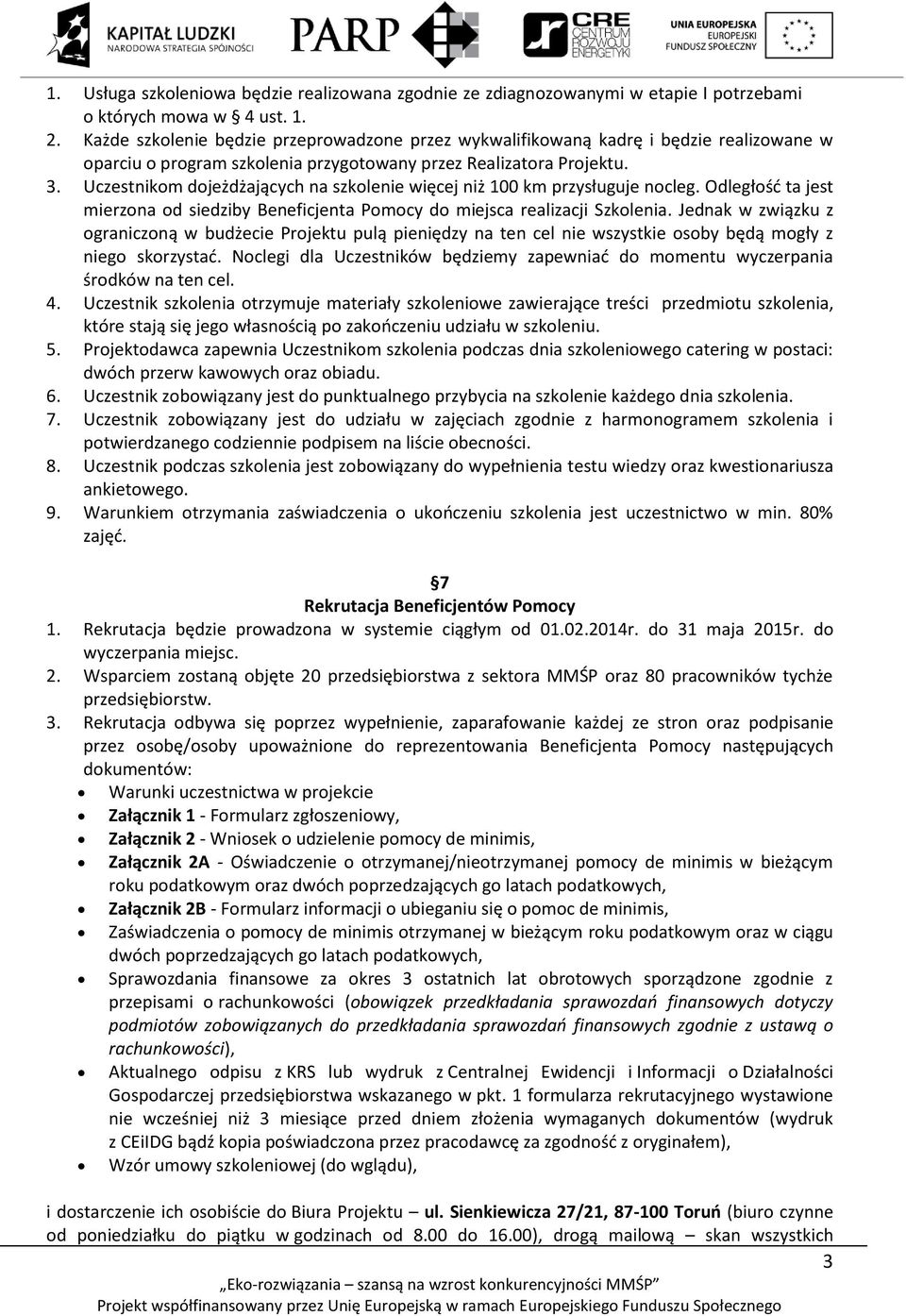 Uczestnikom dojeżdżających na szkolenie więcej niż 100 km przysługuje nocleg. Odległość ta jest mierzona od siedziby Beneficjenta Pomocy do miejsca realizacji Szkolenia.