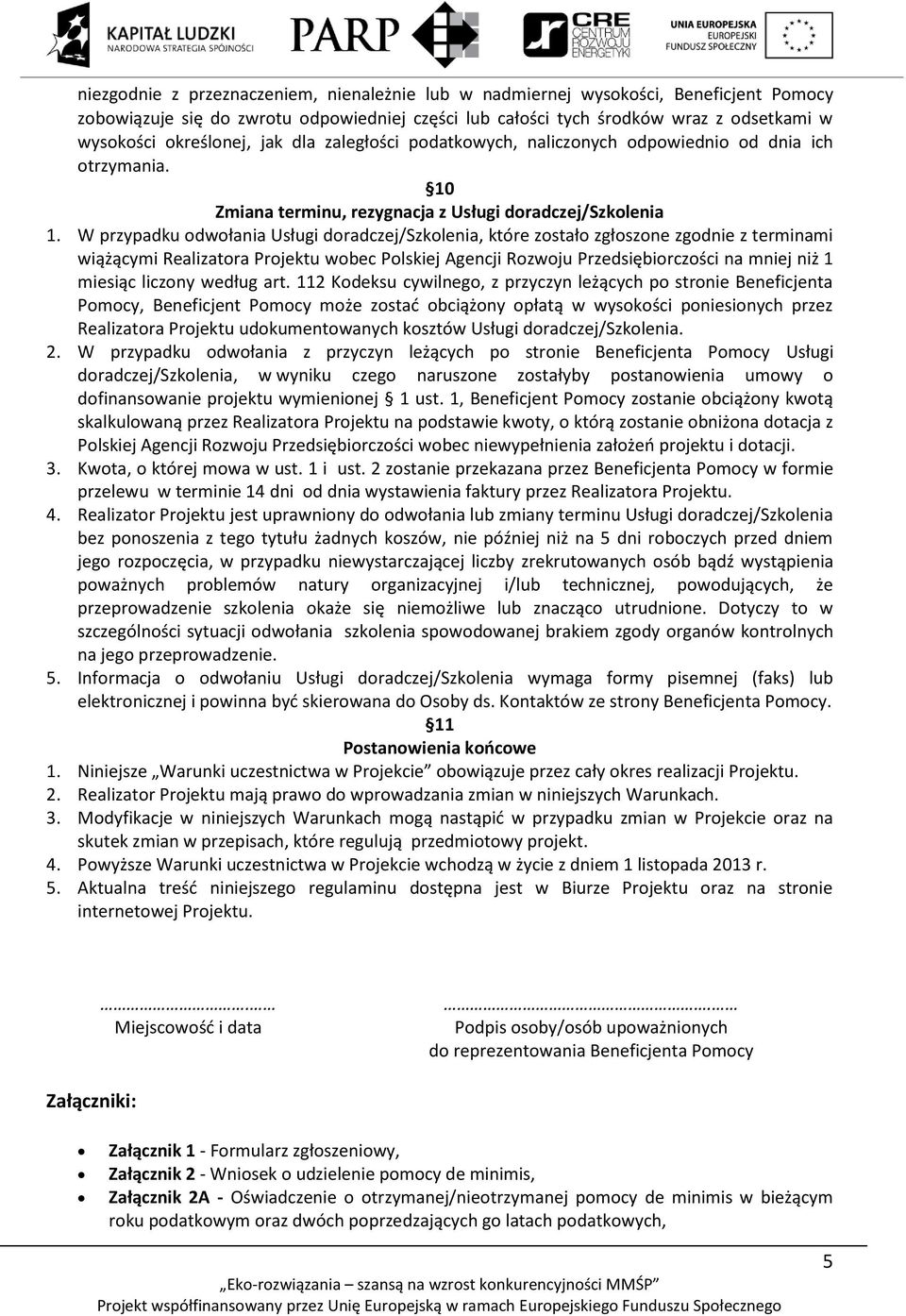 W przypadku odwołania Usługi doradczej/szkolenia, które zostało zgłoszone zgodnie z terminami wiążącymi Realizatora Projektu wobec Polskiej Agencji Rozwoju Przedsiębiorczości na mniej niż 1 miesiąc