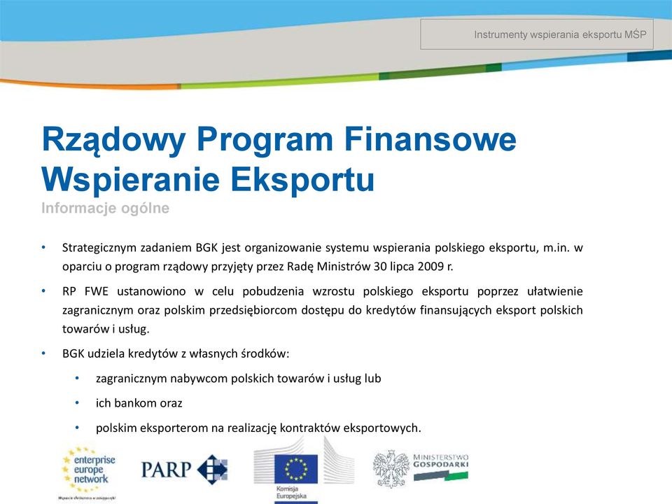 RP FWE ustanowiono w celu pobudzenia wzrostu polskiego eksportu poprzez ułatwienie zagranicznym oraz polskim przedsiębiorcom dostępu do kredytów