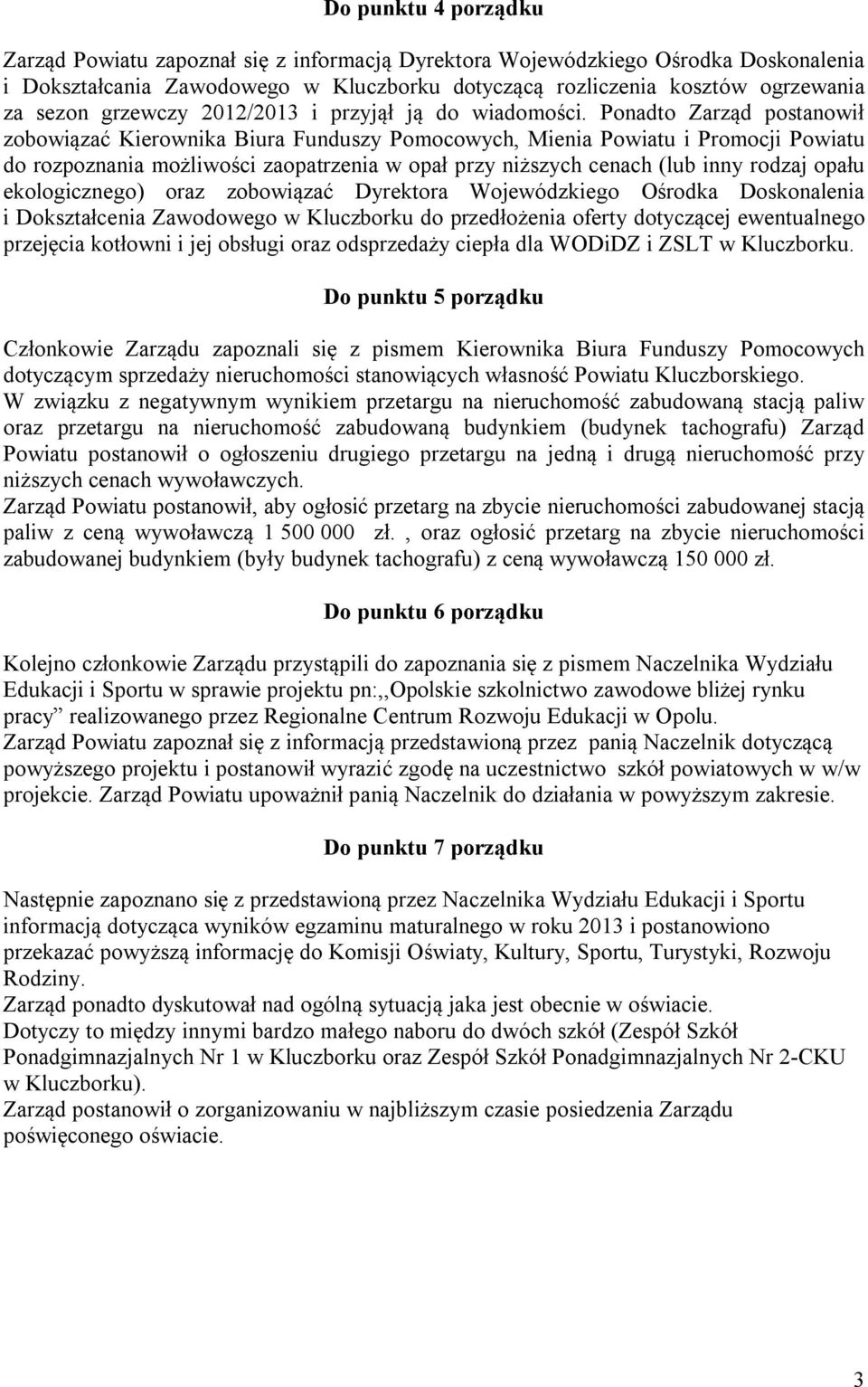 Ponadto Zarząd postanowił zobowiązać Kierownika Biura Funduszy Pomocowych, Mienia Powiatu i Promocji Powiatu do rozpoznania możliwości zaopatrzenia w opał przy niższych cenach (lub inny rodzaj opału