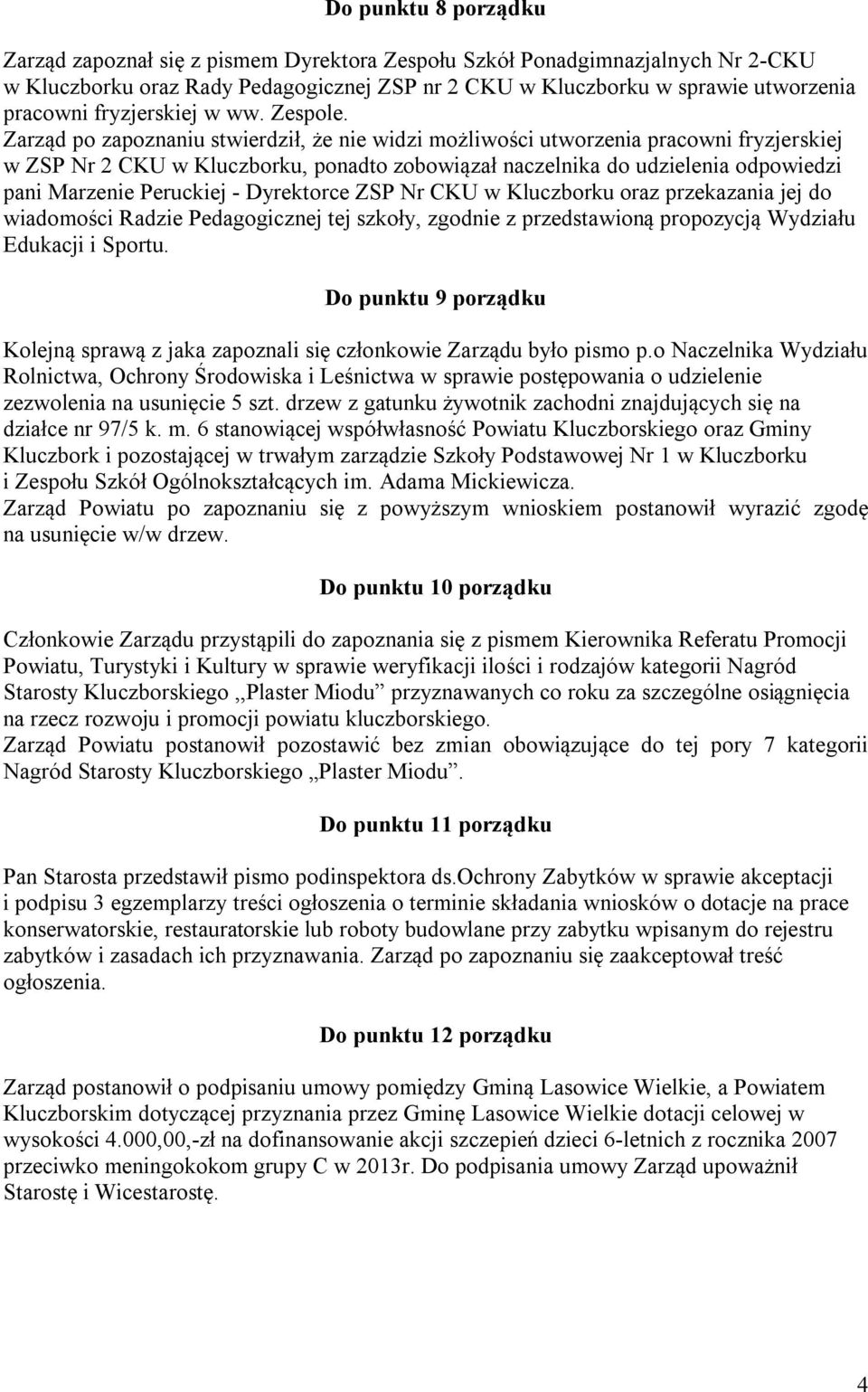 Zarząd po zapoznaniu stwierdził, że nie widzi możliwości utworzenia pracowni fryzjerskiej w ZSP Nr 2 CKU w Kluczborku, ponadto zobowiązał naczelnika do udzielenia odpowiedzi pani Marzenie Peruckiej -