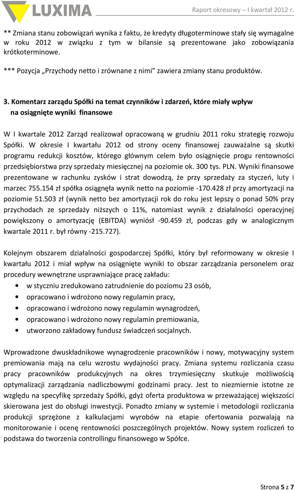Komentarz zarządu Spółki na temat czynników i zdarzeń, które miały wpływ na osiągnięte wyniki finansowe W I kwartale 2012 Zarząd realizował opracowaną w grudniu 2011 roku strategię rozwoju Spółki.