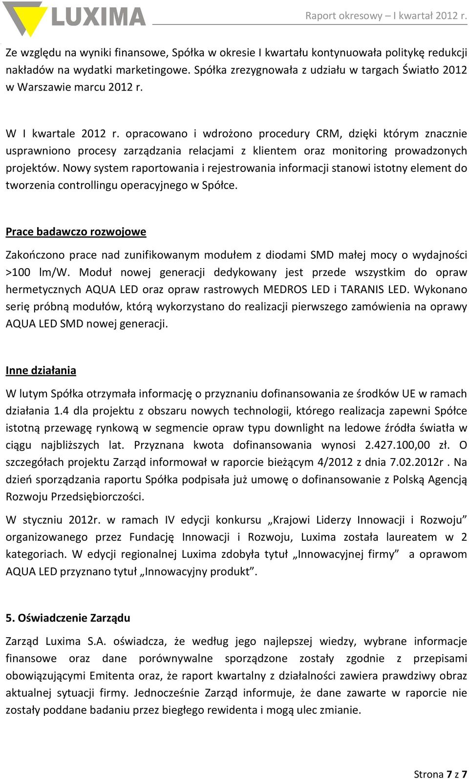 opracowano i wdrożono procedury CRM, dzięki którym znacznie usprawniono procesy zarządzania relacjami z klientem oraz monitoring prowadzonych projektów.