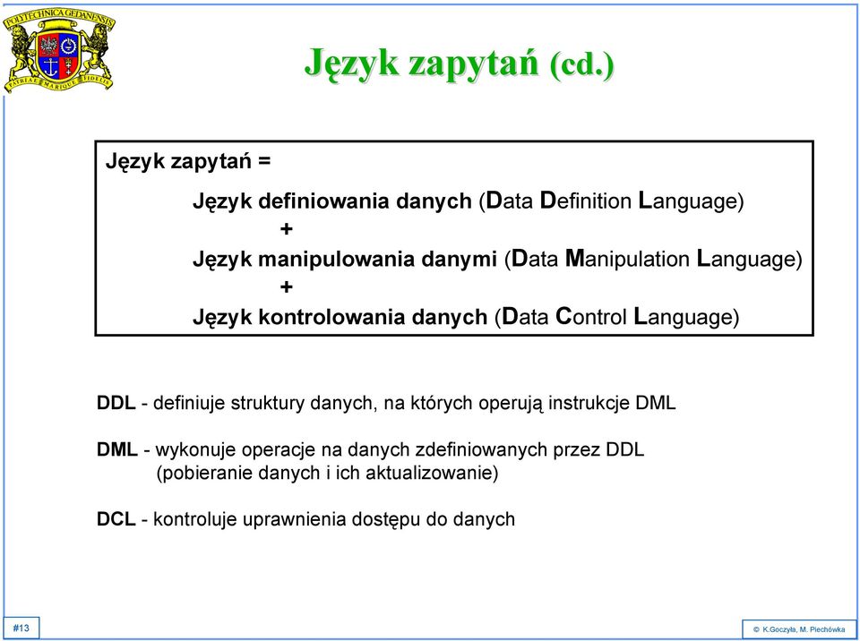(DataManipulation Language) + Język kontrolowania danych (Data Control Language) DDL - definiuje struktury