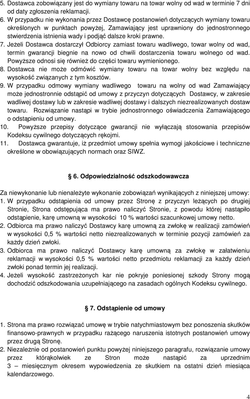 dalsze kroki prawne. 7. Jeżeli Dostawca dostarczył Odbiorcy zamiast towaru wadliwego, towar wolny od wad, termin gwarancji biegnie na nowo od chwili dostarczenia towaru wolnego od wad.