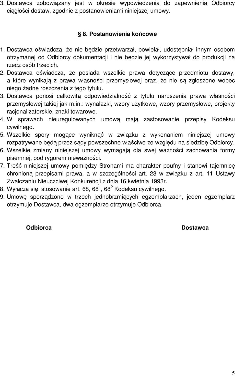 Dostawca oświadcza, że posiada wszelkie prawa dotyczące przedmiotu dostawy, a które wynikają z prawa własności przemysłowej oraz, że nie są zgłoszone wobec niego żadne roszczenia z tego tytułu. 3.