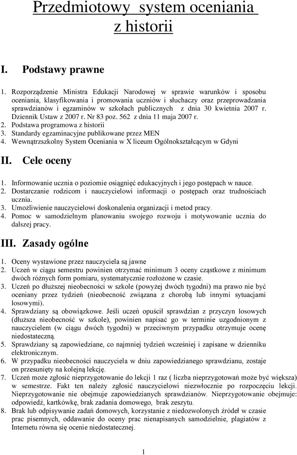 z dnia 30 kwietnia 2007 r. Dziennik Ustaw z 2007 r. Nr 83 poz. 562 z dnia 11 maja 2007 r. 2. Podstawa programowa z historii 3. Standardy egzaminacyjne publikowane przez MEN 4.