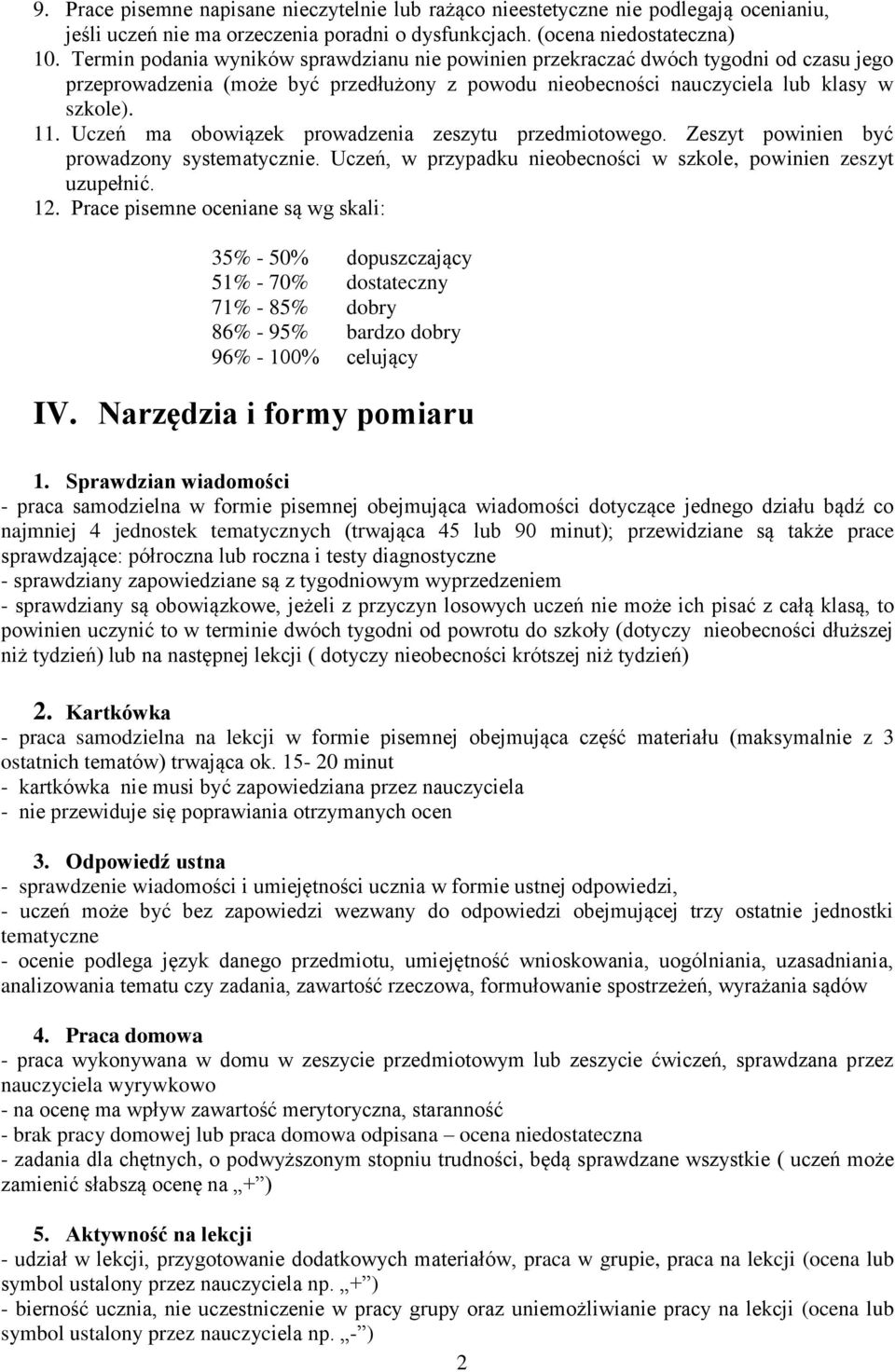 Uczeń ma obowiązek prowadzenia zeszytu przedmiotowego. Zeszyt powinien być prowadzony systematycznie. Uczeń, w przypadku nieobecności w szkole, powinien zeszyt uzupełnić. 12.