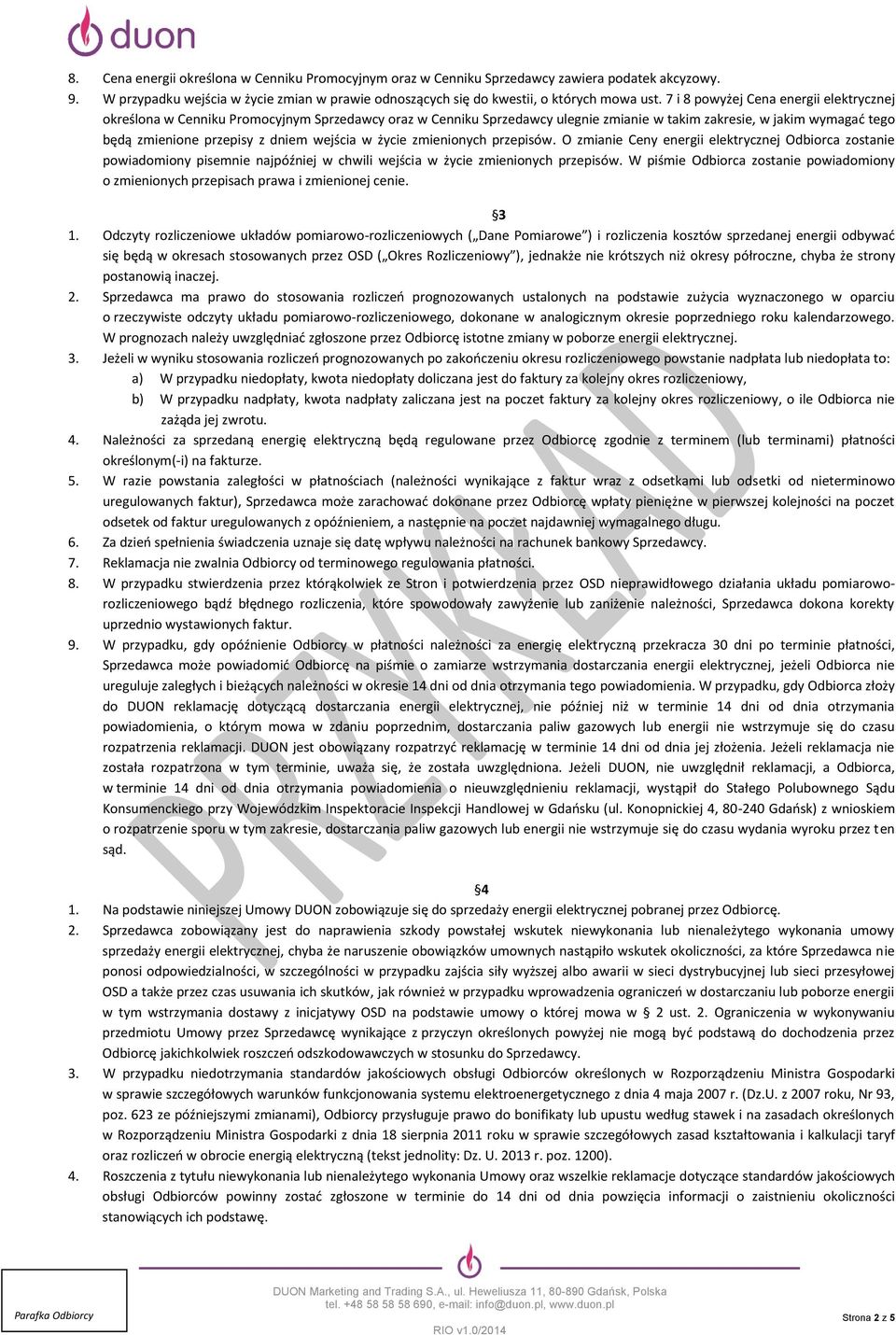 wejścia w życie zmienionych przepisów. O zmianie Ceny energii elektrycznej Odbiorca zostanie powiadomiony pisemnie najpóźniej w chwili wejścia w życie zmienionych przepisów.