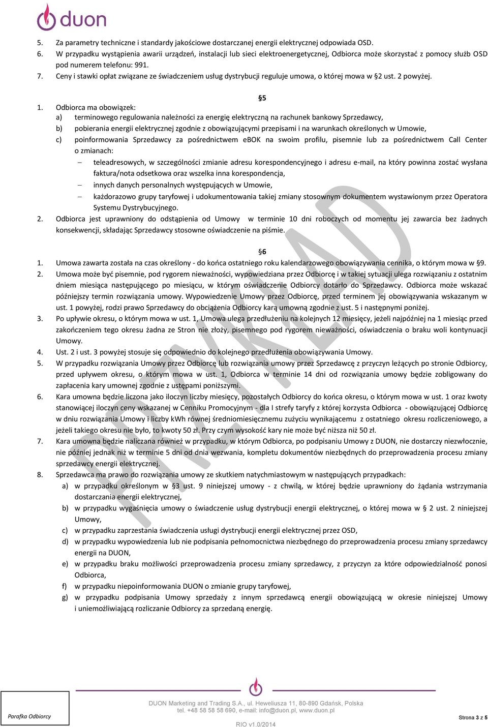 Ceny i stawki opłat związane ze świadczeniem usług dystrybucji reguluje umowa, o której mowa w 2 ust. 2 powyżej. 5 1.