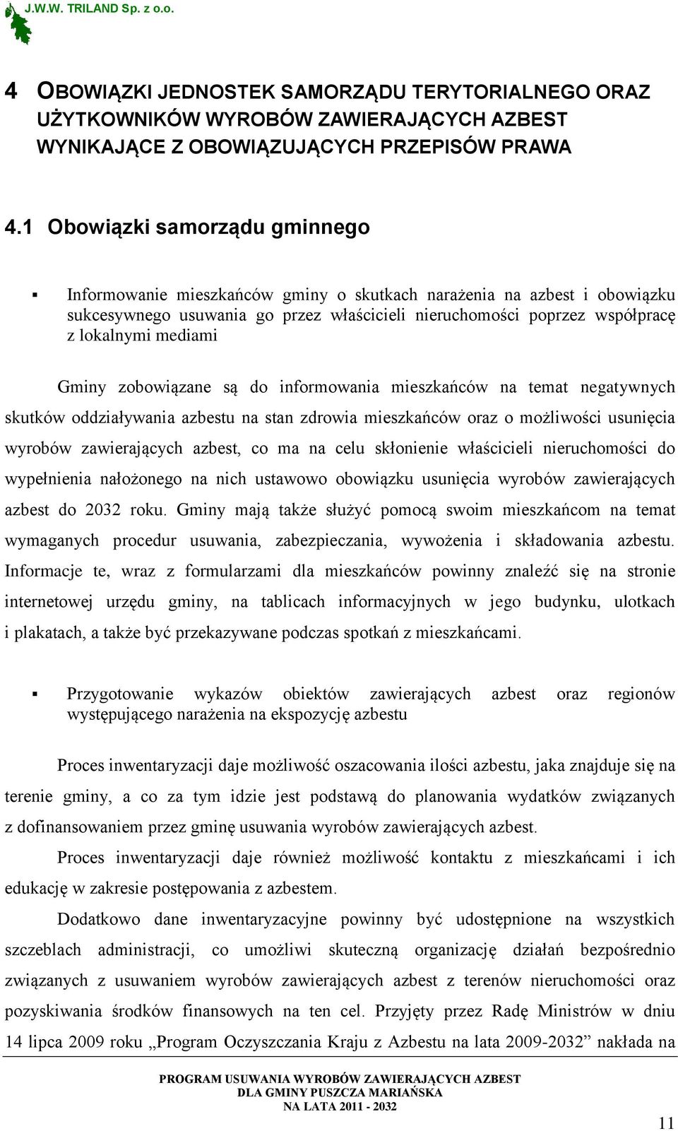 mediami Gminy zobowiązane są do informowania mieszkańców na temat negatywnych skutków oddziaływania azbestu na stan zdrowia mieszkańców oraz o możliwości usunięcia wyrobów zawierających azbest, co ma