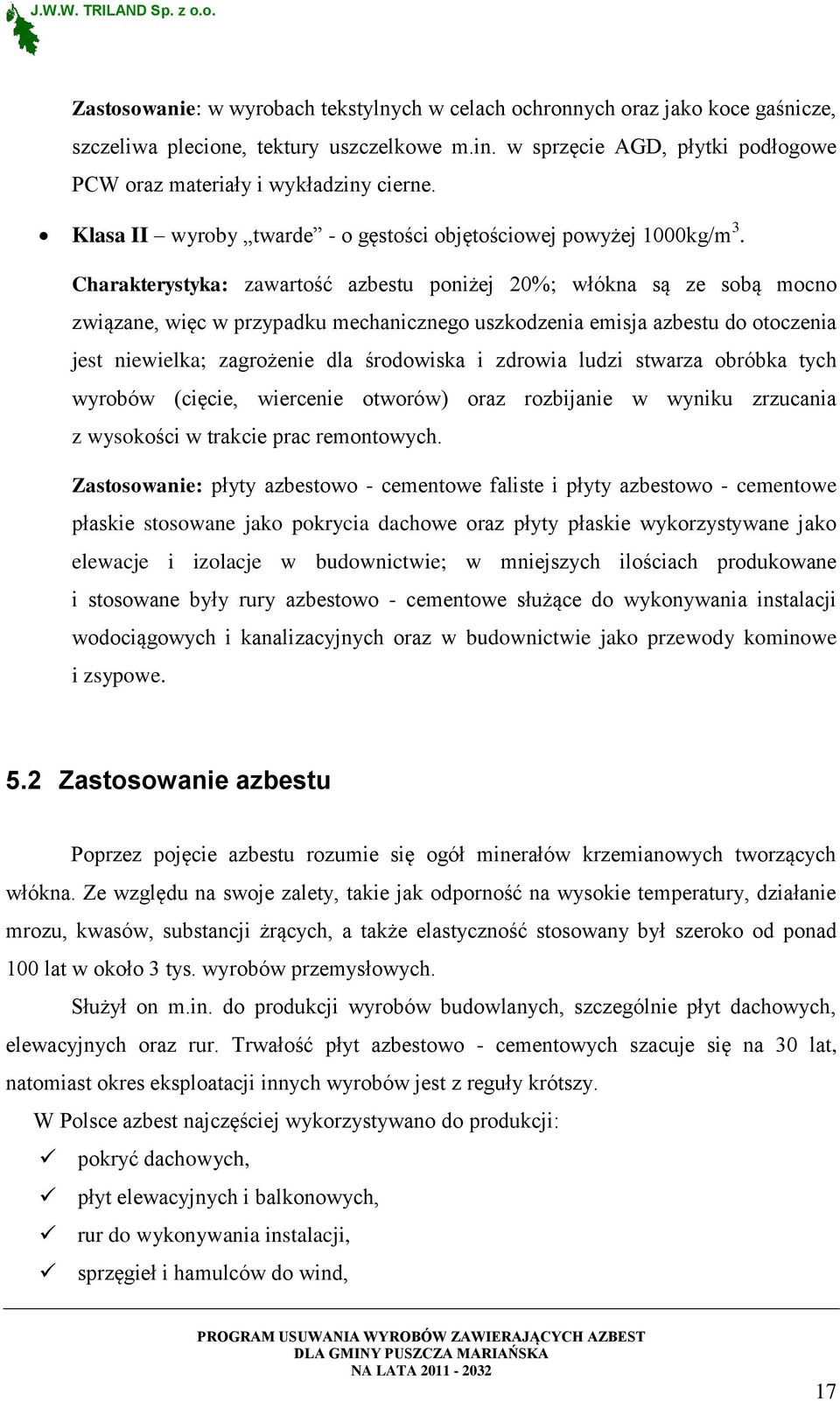 Charakterystyka: zawartość azbestu poniżej 20%; włókna są ze sobą mocno związane, więc w przypadku mechanicznego uszkodzenia emisja azbestu do otoczenia jest niewielka; zagrożenie dla środowiska i
