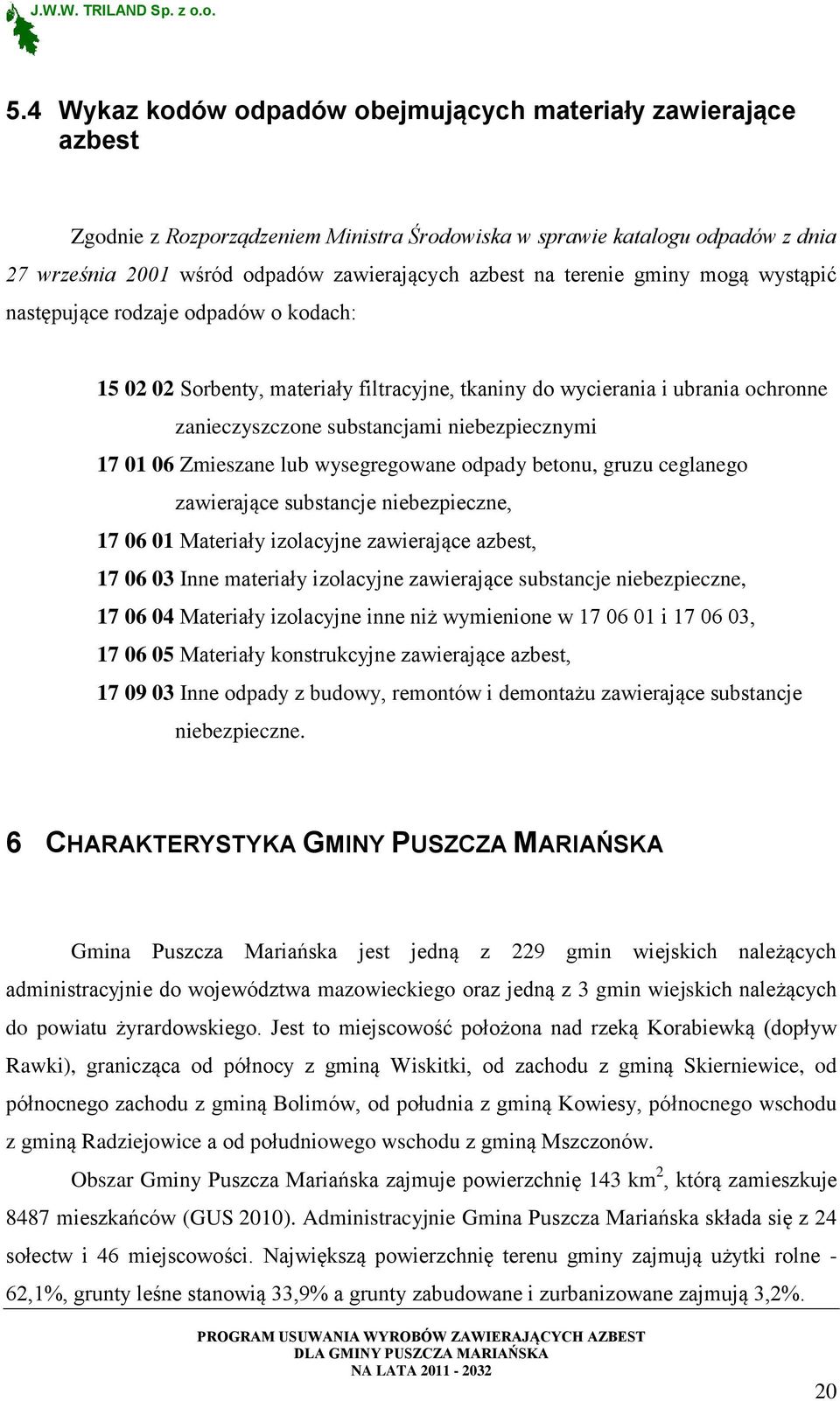 01 06 Zmieszane lub wysegregowane odpady betonu, gruzu ceglanego zawierające substancje niebezpieczne, 17 06 01 Materiały izolacyjne zawierające azbest, 17 06 03 Inne materiały izolacyjne zawierające